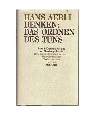 Denken: das Ordnen des Tuns I: Kognitive Aspekte der Handlungstheorie, Hans Aebl