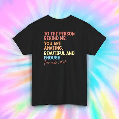 To the Person Behind Me You Are Amazing Beautiful Positive Tee (Back Graphic)