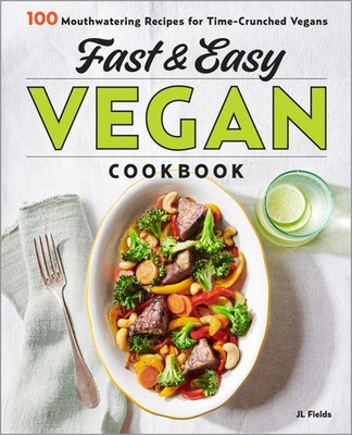 Fast & Easy Vegan Cookbook: 100 Mouth-Watering Recipes for Time-Crunched Veg...