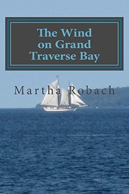 THE WIND ON GRAND TRAVERSE BAY By Martha Robach **BRAND NEW**