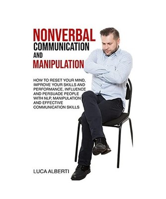 Nonverbal Communication and Manipulation: How to Reset Your Mind, Improve Your S