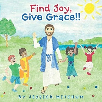 Find Joy Give Grace!! Jessica Mitchum Paperback Author Solutions