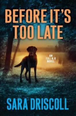 Before Its Too Late (An FBI K-9 Novel) - Hardcover By Driscoll, Sara - GOOD
