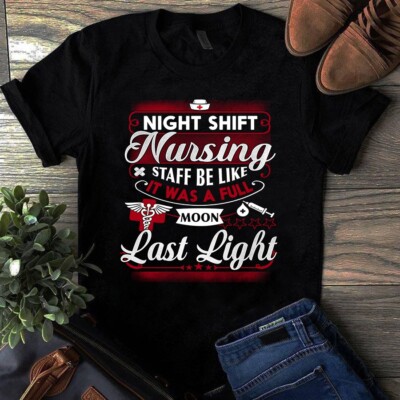 Night Shift Nursing Staff Be Like It Was a Full Moon Last Night Nurse Tshirt