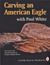 CARVING AN AMERICAN EAGLE WITH PAUL WHITE (SCHIFFER BOOK