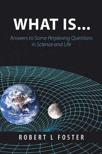What Is . . .: Answers to Some Perplexing Questions in Science and Life ...