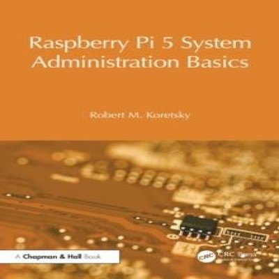 Raspberry Pi 5 System Administration Basics Robert M. Koretsky Pa