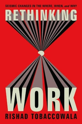 Rethinking Work: Seismic Changes in the Where, When, and Why by Tobaccowala: New