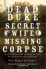 The Dead Duke, His Secret Wife, and the Missing Corpse: An Extraordinary Edward