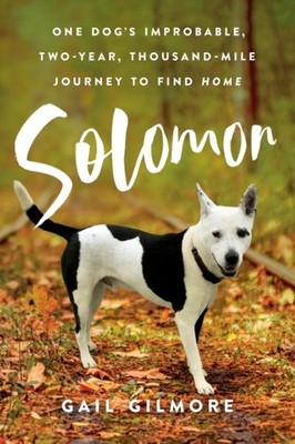 Gilmore - Solomon  One Dog's Improbable Two-year Thousand-mile Journ - X555z