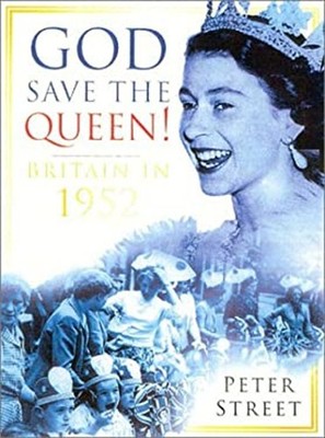God Save the Queen! : Britain in 1952 Paperback Peter Street