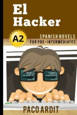Spanish Novels: El Hacker (Spanish Novels for Pre Intermediates - A2): 10 (Spani