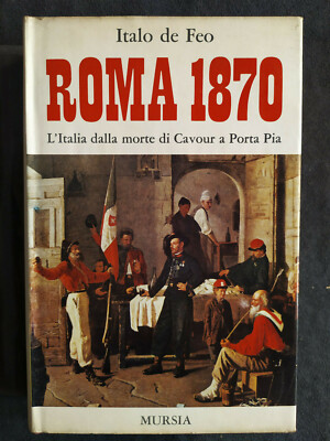 ROMA 1870 L'Italia dalla morte di Cavour a Porta Pia (Italo De Feo) Mursia 1970