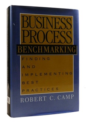 Robert C. Camp BUSINESS PROCESS BENCHMARKING Finding and Implementing Best Pract