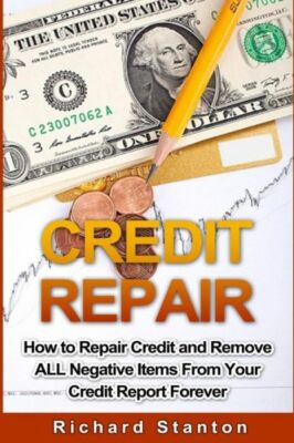 Credit Repair: How To Repair Credit And Remove All Negative Items From Your...