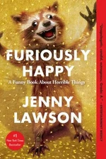 Furiously Happy: A Funny Book About Horrible Things by Lawson, Jenny