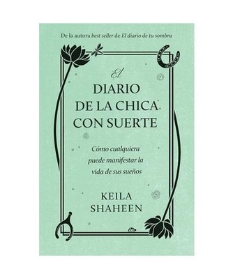 El diario de la chica con suerte: Cómo cualquiera puede manifestar la vida de s
