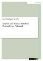 Tolerant Und Human - Leitideen Postmoderner PäDagogik Karl-Heinz Ignatz Kerscher
