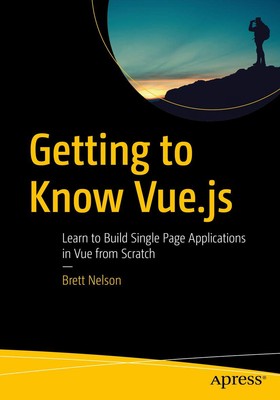 Getting to Know Vue.js: Learn to Build Single Page Applications in Vue from ...