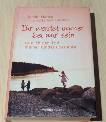 Ihr werdet immer bei mir sein. Wie ich den Tod meiner Kinder überlebte