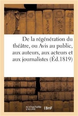 de la R�g�n�ration Du Th��tre, Ou Avis Au Public, Aux Auteurs, Aux Acteurs Et Au