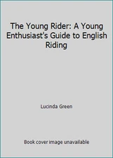 The Young Rider: A Young Enthusiast's Guide to English Riding by Lucinda Green