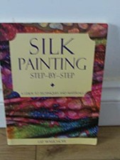 Silk Painting Step-by-Step : A Guide to Techniques and Materials