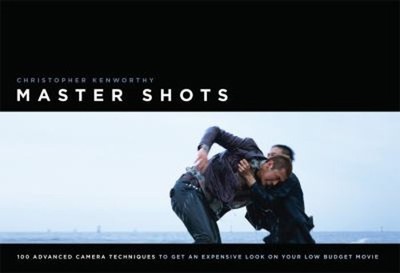 Master Shots : 100 Advanced Camera Techniques to Get an Expensive