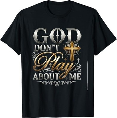 God Dont Play About Me Inspirational Faith T-Shirt