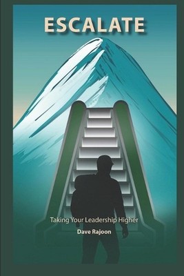 Escalate: Taking Your Leadership Higher by Dave Rajoon Paperback Book
