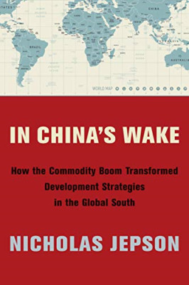 In China's Wake: How the Commodity Boom Transformed Dev - Hardback NEW Jepson, N