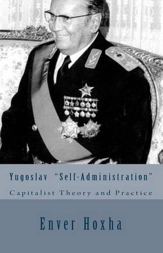 Yugoslav "self-Administration": Capitalist Theory and Practice by Enver Hoxha (E