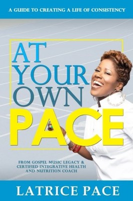 AT YOUR OWN PACE: CREATING A LIFE OF CONSISTENCY By Latrice Pace **BRAND NEW**