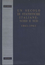Un secolo di statistiche italiane nord e sud 1861-1961 - AA.VV. (SVIMEZ ) [1961]