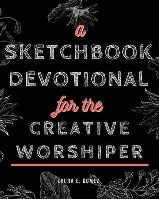 Laura E Gomez A Sketchbook Devotional for the Creative Worshiper (Paperback)