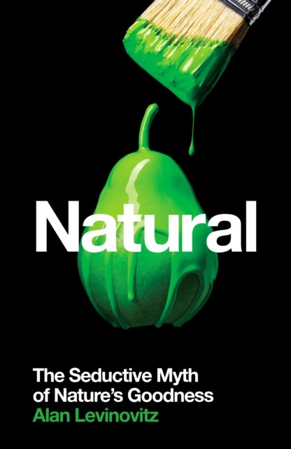 Natural: The Seductive Myth of Natures Goodness by Alan Levinovitz (PB 2021) - Image 3