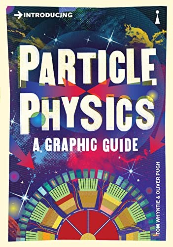 Introducing Particle Physics: A Graphic Guide By Tom Whyntie, Oliver Pugh
