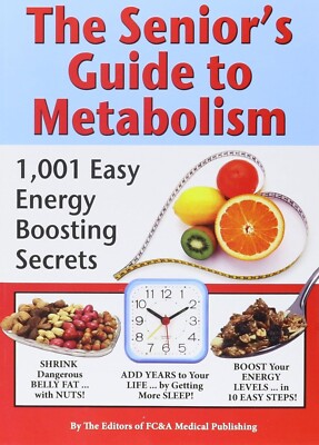The Senior's Guide to Metabolism 1,001 Easy Energy Boosting Secrets FC&A Publish