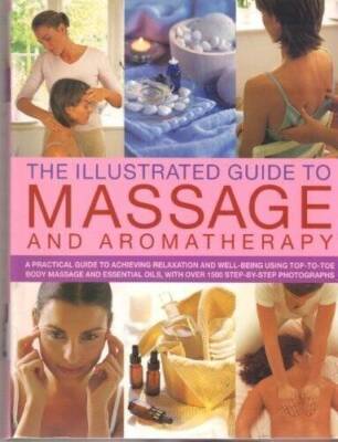 Illustrated Guide to Massage and Aromatherapy: A Practical Guide to Achi - GOOD