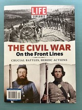 LIFE EXPLORES, THE CIVIL WAR, ON THE FRONT LINES, FROM FORT SUMTER TO AP...