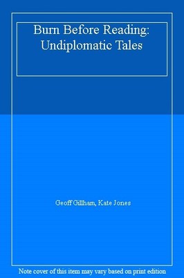 Burn Before Reading: Undiplomatic Tales,Geoff Gillham, Kate Jone