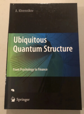 Andrei Y. Khrennikov, Ubiquitous Quantum Structure  From Psychology to Finance