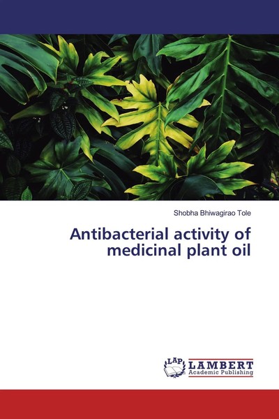 Shobha Bhiwagirao Tole | Antibacterial Activity Of Medicinal Plant Oil | Buch-image