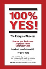 100% YES! The Energy of Success: Release Your Resistance Align Your Values Go f