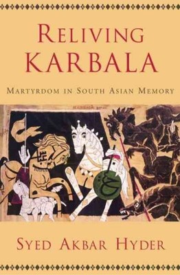 Reliving Karbala : Martyrdom in South Asian Memory, Hardcover by Hyder, Syed ...
