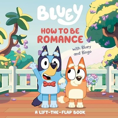 How to Be Romance with Bluey and Bingo: A Lift-the-Flap Book - board book Pe...
