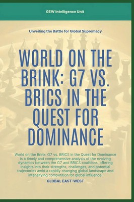 World On The Brink G7 Vs. BRICS In The Quest For Dominance Gew Intelligence Unit
