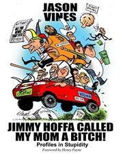 JIMMY HOFFA CALLED MY MOM A BITCH!: PROFILES IN STUPIDITY By Jason Vines **NEW**