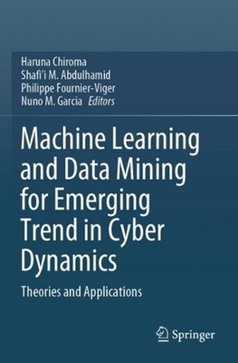 Machine Learning and Data Mining for Emerging Trend in Cyber Dynamics: Theories 