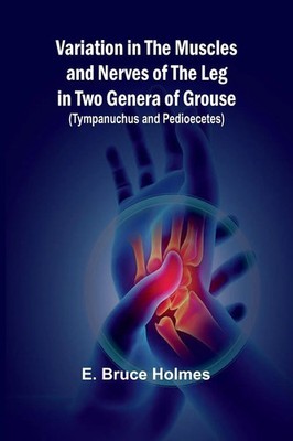 Variation in the Muscles and Nerves of the Leg in Two Genera of Grouse...